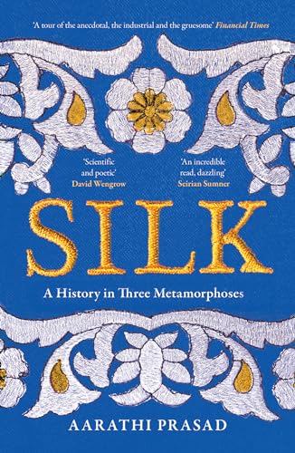 Silk: A History in Three Metamorphoses Weaving Together Biography, Global History and Science Writing von William Collins