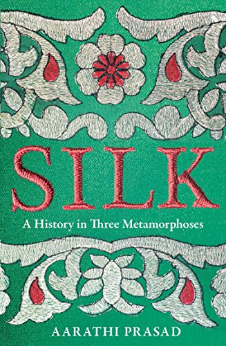 Silk: A History in Three Metamorphoses Weaving Together Biography, Global History and Science Writing