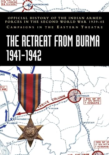 THE RETREAT FROM BURMA 1941-1942: Official History of the Indian Armed Forces in the Second World War 1939-45 Campaigns in the Eastern Theatre von Naval & Military Press Ltd