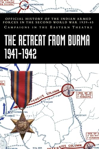 THE RETREAT FROM BURMA 1941-1942: Official History of the Indian Armed Forces in the Second World War 1939-45 Campaigns in the Eastern Theatre von Naval & Military Press Ltd