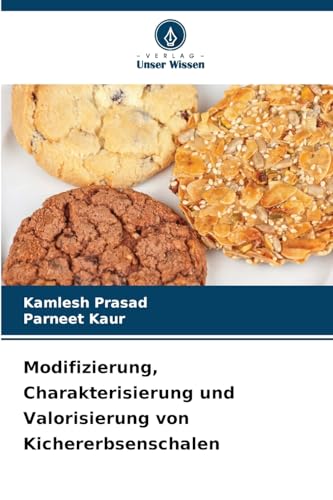 Modifizierung, Charakterisierung und Valorisierung von Kichererbsenschalen: DE von Verlag Unser Wissen