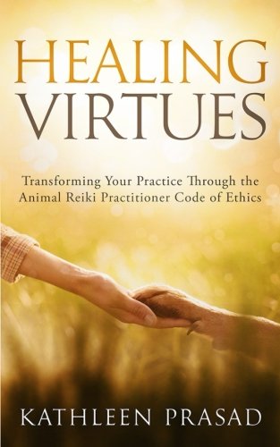 Healing Virtues: Transforming Your Practice Through the Animal Reiki Practitioner Code of Ethics von Animal Reiki Source