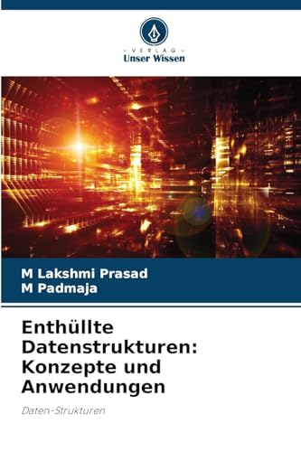 Enthüllte Datenstrukturen: Konzepte und Anwendungen: Daten-Strukturen von Verlag Unser Wissen