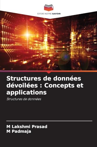 Structures de données dévoilées : Concepts et applications: Structures de données von Editions Notre Savoir