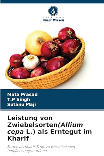 Leistung von Zwiebelsorten(Allium cepa L.) als Erntegut im Kharif: Sorten als Kharif-Ernte zu verschiedenen Umpflanzungsterminen von Verlag Unser Wissen