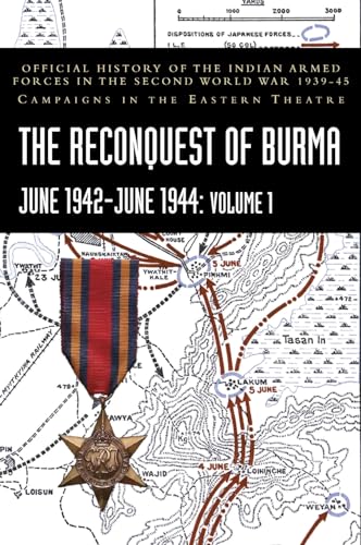 THE RECONQUEST OF BURMA June 1942-June 1944: Volume 1: Official History of the Indian Armed Forces in the Second World War 1939-45 Campaigns in the Eastern Theatre von Naval & Military Press Ltd
