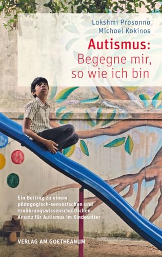 Autismus: Begegne mir, so wie ich bin: Ein Beitrag zu einem pädagogisch-sensorischen und ernährungswissenschaftlichen Ansatz für Autismus im Kindesalter