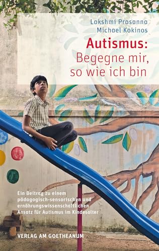 Autismus: Begegne mir, so wie ich bin: Ein Beitrag zu einem pädagogisch-sensorischen und ernährungswissenschaftlichen Ansatz für Autismus im Kindesalter