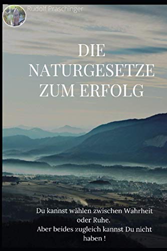Die Naturgesetze zum Erfolg: Du kannst wählen zwischen Wahrheit oder Ruhe. Aber beides zugleich kannst Du nicht haben. von Independently published