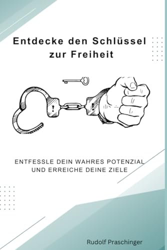 Entdecke den Schlüssel zur Freiheit: Entfessle dein wahres Potenzial und erreiche deine Ziele Entdecke den Schlüssel zur Freiheit: Entfessle dein wahres Potenzial und erreiche deine Ziele von Independently published