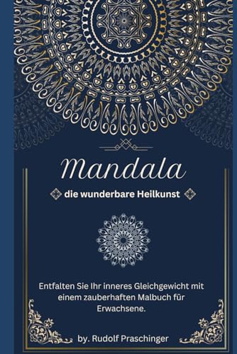 Mandala Die wunderbare Heilkunst: Entfalten Sie Ihr inneres Gleichgewicht mit einem zauberhaften Malbuch für Erwachsene. Mandala Die wunderbare Heilkunst: Entfalten Sie Ihr inneres Gleichgewicht mit einem zauberhaften Malbuch für Erwachsene.