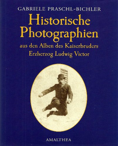 Historische Fotographien aus den Alben des Kaiserbruders Erzherzog Ludwig Victor: Bildband