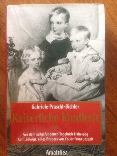 Kaiserliche Kindheit: Aus dem aufgefundenen Tagebuch Erzherzogs Carl Ludwig, eines Bruders von Kaiser Franz Joseph