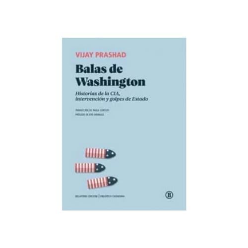 Balas de Washington: Historias de la CIA, intervención y golpes de Estado (Biblioteca Ciudadana)