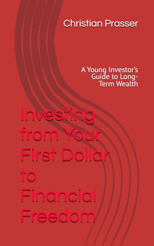 Investing from Your First Dollar to Financial Freedom: A Young Investor’s Guide to Long-Term Wealth von Independently published