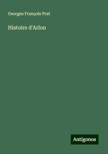 Histoire d'Arlon von Antigonos Verlag