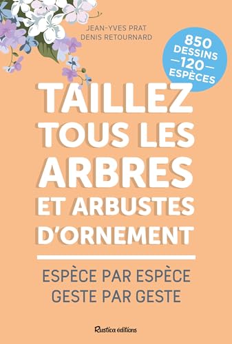 Taillez tous les arbres et arbustes d'ornement: Espèce par espèce, geste par geste von RUSTICA