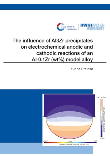 The influence of Al3Zr precipitates on electrochemical anodic and cathodic reactions of an Al-0.1Zr (wt%) model alloy (Schriftenreihe des Lehrstuhls für Korrosion und Korrosionsschutz) von Shaker
