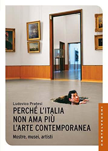 PERCHE' L'ITALIA NON AMA PIU' L'ARTE CONTEMPORANEA: MOSTRE, MUSEI, ARTISTI (Le Navi)