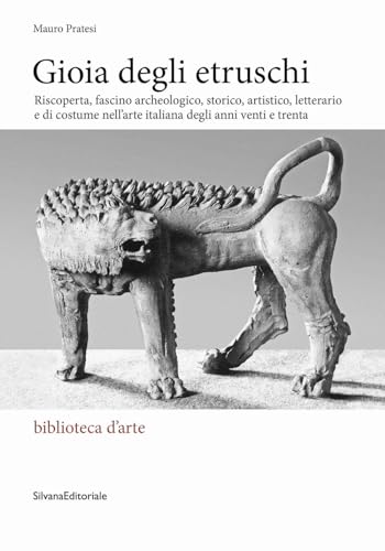 Gioia degli Etruschi. Riscoperta, fascino archeologico, storico, artistico, letterario e di costume nell’arte italiana degli anni venti e trenta. Ediz. illustrata (Biblioteca d'arte) von Silvana