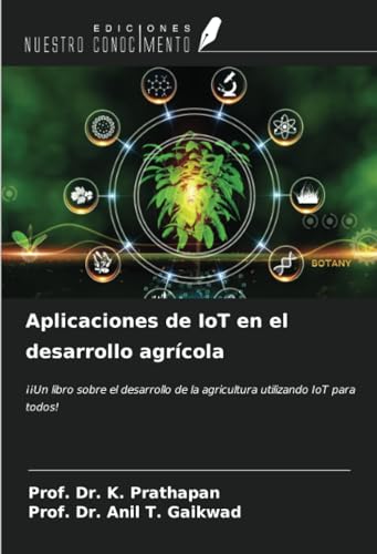 Aplicaciones de IoT en el desarrollo agrícola: ¡¡Un libro sobre el desarrollo de la agricultura utilizando IoT para todos! von Ediciones Nuestro Conocimiento