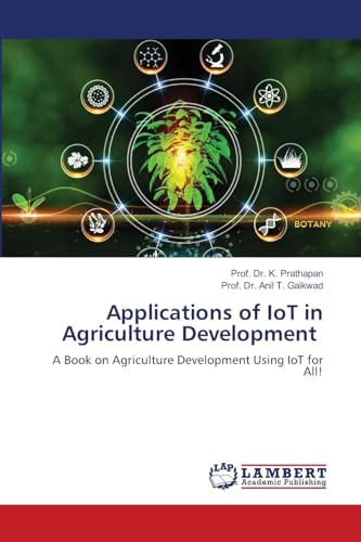 Applications of IoT in Agriculture Development: A Book on Agriculture Development Using IoT for All! von LAP LAMBERT Academic Publishing