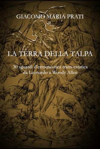 LA TERRA DELLA TALPA: 30 sguardi d’ermeneutica trans-estatica da Leonardo a Woody Allen von Independently published