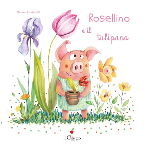 Rosellino e il tulipano. Ediz. a colori (Dai 6 ai 99 anni) von Il Ciliegio