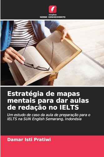 Estratégia de mapas mentais para dar aulas de redação no IELTS: Um estudo de caso da aula de preparação para o IELTS na SUN English Semarang, Indonésia von Edições Nosso Conhecimento