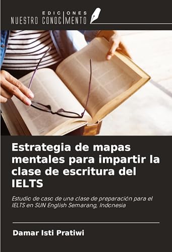 Estrategia de mapas mentales para impartir la clase de escritura del IELTS: Estudio de caso de una clase de preparación para el IELTS en SUN English Semarang, Indonesia von Ediciones Nuestro Conocimiento