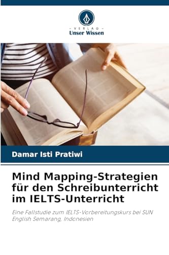Mind Mapping-Strategien für den Schreibunterricht im IELTS-Unterricht: Eine Fallstudie zum IELTS-Vorbereitungskurs bei SUN English Semarang, Indonesien von Verlag Unser Wissen