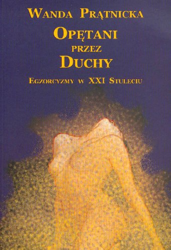 Opetani przez duchy Egzorcyzmy w XXI Stuleciu