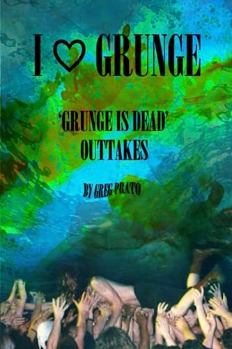 I LOVE GRUNGE: ‘GRUNGE IS DEAD’ OUTTAKES I LOVE GRUNGE: ‘GRUNGE IS DEAD’ OUTTAKES von Independently published