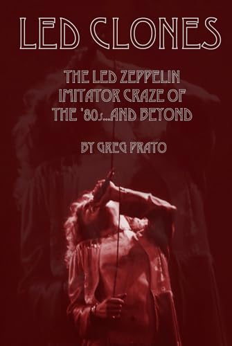 Led Clones: The Led Zeppelin Imitator Craze of the '80s...and Beyond Led Clones: The Led Zeppelin Imitator Craze of the '80s...and Beyond
