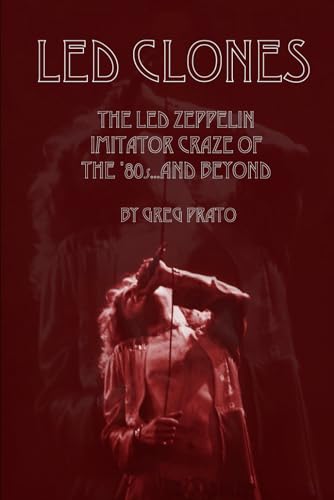 Led Clones: The Led Zeppelin Imitator Craze of the '80s...and Beyond Led Clones: The Led Zeppelin Imitator Craze of the '80s...and Beyond