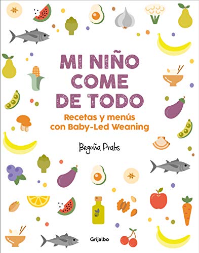 Mi niño come de todo (Todo lo que tienes que saber sobre Baby-led Weaning) / My Child Eats Everything (All You Need to Know About Baby-Led Weaning): ... Baby-Led Weaning (Embarazo, bebé y crianza)