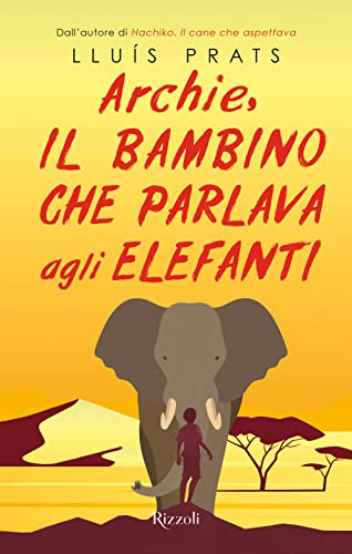 Archie, il bambino che parlava agli elefanti (Rizzoli narrativa) von Rizzoli