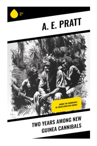 Two Years Among New Guinea Cannibals: Among the Aborigines of Unexplored New Guinea von Sharp Ink