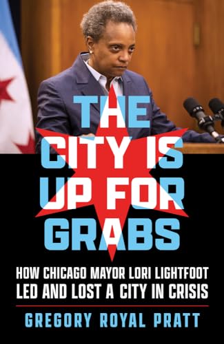 The City Is Up for Grabs: How Chicago Mayor Lori Lightfoot Led and Lost a City in Crisis The City Is Up for Grabs: How Chicago Mayor Lori Lightfoot Led and Lost a City in Crisis von Chicago Review Press