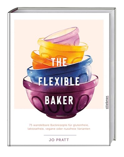 The Flexible Baker: 75 wandelbare Backrezepte für glutenfreie, laktosefreie, vegane oder nussfreie Varianten. Das Backbuch für vegane Kuchenrezepte, glutenfrei backen, laktosefrei backen und mehr! von Stiebner Verlag GmbH