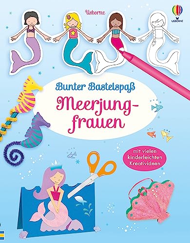 Bunter Bastelspaß: Meerjungfrauen: Bastelideen rund um die Unterwasserwelt – ab 5 Jahren von Usborne Publishing