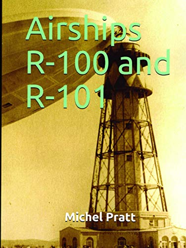 Airships R-100 and R-101: The Success of the R-100’s Trip to Canada and the Tragedy of the R-101 in France von Independently published