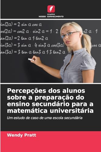 Percepções dos alunos sobre a preparação do ensino secundário para a matemática universitária: Um estudo de caso de uma escola secundária von Edições Nosso Conhecimento