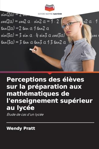 Perceptions des élèves sur la préparation aux mathématiques de l'enseignement supérieur au lycée: Étude de cas d'un lycée von Editions Notre Savoir