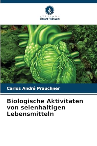 Biologische Aktivitäten von selenhaltigen Lebensmitteln: DE von Verlag Unser Wissen