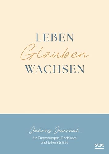 Leben. Glauben. Wachsen.: Jahres-Journal für Erinnerungen, Eindrücke und Erkenntnisse Leben. Glauben. Wachsen.: Jahres-Journal für Erinnerungen, Eindrücke und Erkenntnisse