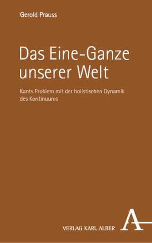 Das Eine-Ganze unserer Welt: Kants Problem mit der holistischen Dynamik des Kontinuums Das Eine-Ganze unserer Welt: Kants Problem mit der holistischen Dynamik des Kontinuums von Verlag Karl Alber