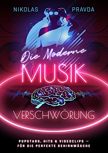 Die moderne Musik-Verschwörung: Popstars, Hits und Videoclips – für die perfekte Gehirnwäsche Die moderne Musik-Verschwörung: Popstars, Hits und Videoclips – für die perfekte Gehirnwäsche