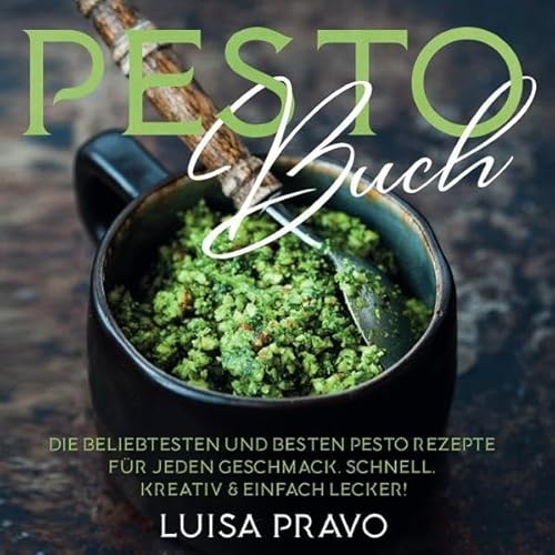 PESTO Buch: Die beliebtesten und besten Pesto Rezepte für jeden Geschmack. Schnell, kreativ & einfach lecker!