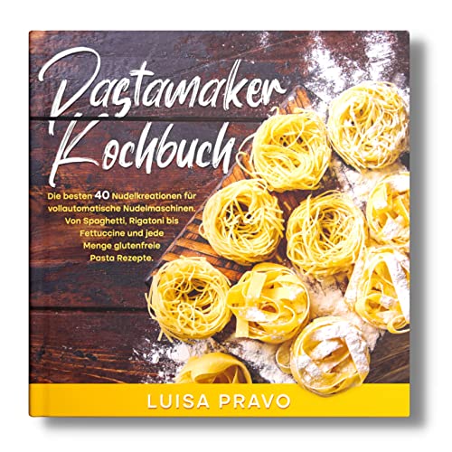 Pastamaker Kochbuch: Die besten 40 Nudelkreationen für vollautomatische Nudelmaschinen. Von Spaghetti, Rigatoni bis Fettuccine und jede Menge glutenfreie Pasta Rezepte.